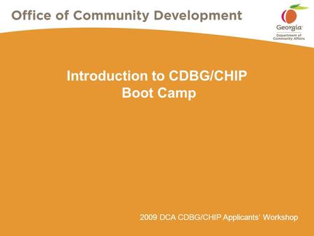 2009 DCA CDBG/CHIP Applicants’ Workshop Introduction to CDBG/CHIP Boot Camp.