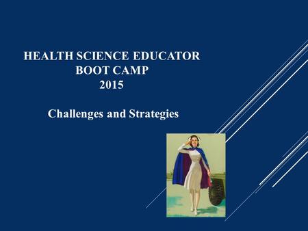 HEALTH SCIENCE EDUCATOR BOOT CAMP 2015 Challenges and Strategies.