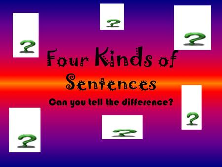 Four Kinds of Sentences Can you tell the difference?