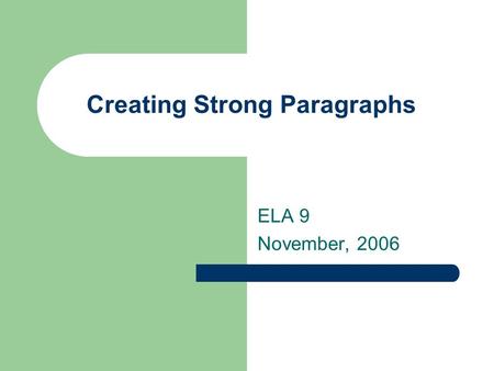 Creating Strong Paragraphs ELA 9 November, 2006. What is a paragraph? a paragraph is a series of sentences that are organized and coherent, and are all.