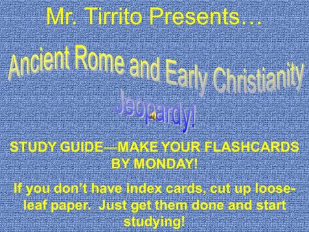 Mr. Tirrito Presents… STUDY GUIDE—MAKE YOUR FLASHCARDS BY MONDAY! If you don’t have index cards, cut up loose- leaf paper. Just get them done and start.