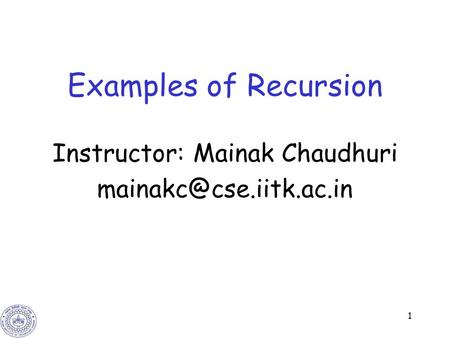 1 Examples of Recursion Instructor: Mainak Chaudhuri