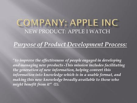 NEW PRODUCT: APPLE I WATCH Purpose of Product Development Process: “ to improve the effectiveness of people engaged in developing and managing new products.