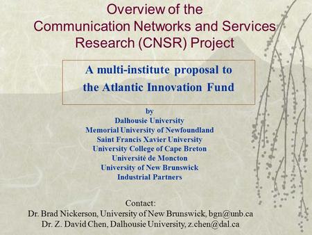 Overview of the Communication Networks and Services Research (CNSR) Project A multi-institute proposal to the Atlantic Innovation Fund by Dalhousie University.