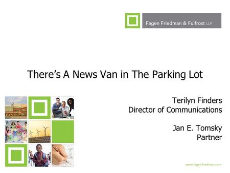 1 There’s A News Van in The Parking Lot Terilyn Finders Director of Communications Jan E. Tomsky Partner.