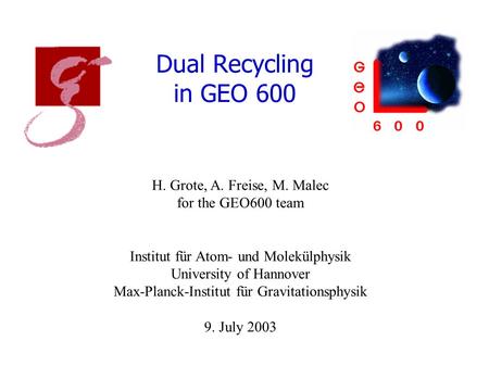 Dual Recycling in GEO 600 H. Grote, A. Freise, M. Malec for the GEO600 team Institut für Atom- und Molekülphysik University of Hannover Max-Planck-Institut.