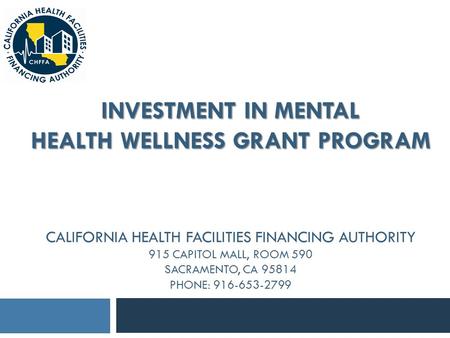 INVESTMENT IN MENTAL HEALTH WELLNESS GRANT PROGRAM INVESTMENT IN MENTAL HEALTH WELLNESS GRANT PROGRAM CALIFORNIA HEALTH FACILITIES FINANCING AUTHORITY.