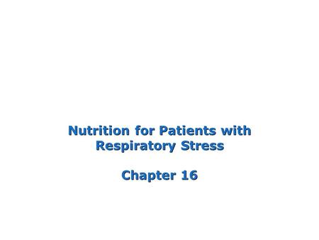 Nutrition for Patients with Respiratory Stress Chapter 16.