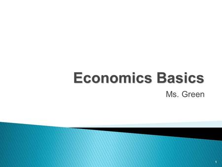 1 Economics Basics Ms. Green.  Well it is the study of everything  about decisions being made  From how things are made, bought, sold and used to decisions.