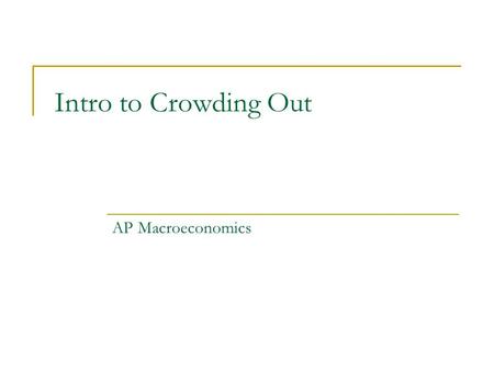 Intro to Crowding Out AP Macroeconomics. Guiding Questions… What are the sources of economic growth? How do monetary and fiscal policies encourage economic.