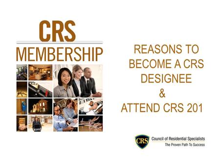 REASONS TO BECOME A CRS DESIGNEE & ATTEND CRS 201.