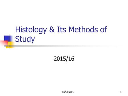 Histology & Its Methods of Study 2015/16 1Lufukuja G.