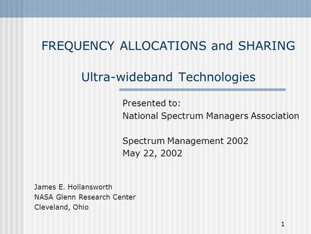 1 FREQUENCY ALLOCATIONS and SHARING Ultra-wideband Technologies Presented to: National Spectrum Managers Association Spectrum Management 2002 May 22, 2002.