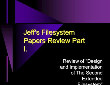 Jeff's Filesystem Papers Review Part I. Review of Design and Implementation of The Second Extended Filesystem