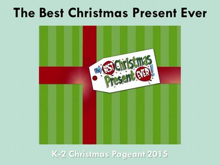 The Best Christmas Present Ever K-2 Christmas Pageant 2015.