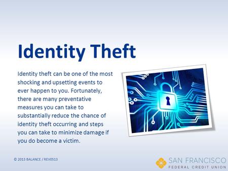 © 2013 BALANCE / REV0513 Identity Theft Identity theft can be one of the most shocking and upsetting events to ever happen to you. Fortunately, there are.