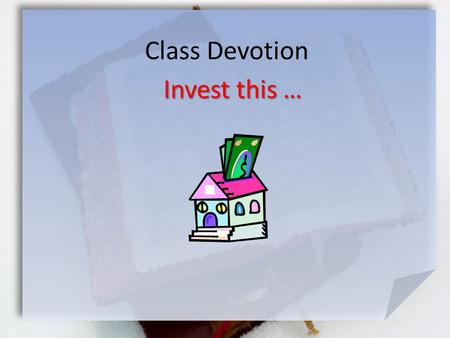 Class Devotion Invest this …. Matthew 25:14-15 (NIV) Again, [the Kingdom of Heaven] will be like a man going on a journey, who called his servants and.