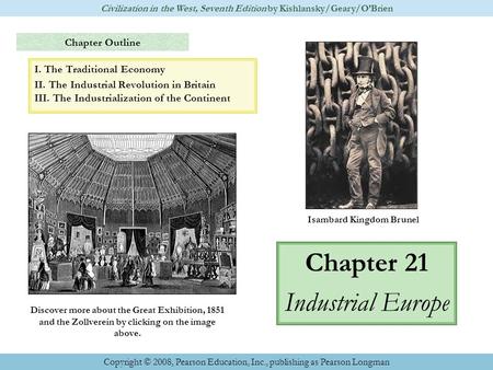 Chapter Outline Chapter 21 Industrial Europe Civilization in the West, Seventh Edition by Kishlansky/Geary/O’Brien Copyright © 2008, Pearson Education,