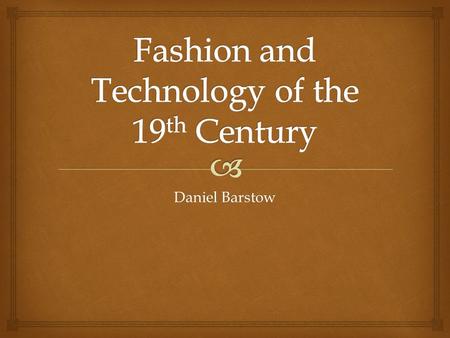 Daniel Barstow.   The 19 th century was a time of the people. Ruffles, silk and vibrant colors gave way to plain leather and cloth. People didn’t want.