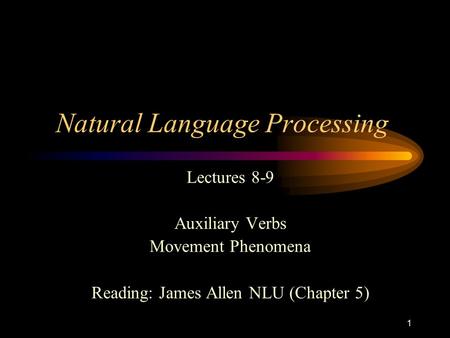 1 Natural Language Processing Lectures 8-9 Auxiliary Verbs Movement Phenomena Reading: James Allen NLU (Chapter 5)