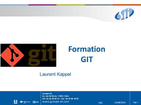 Page 1 TBD www.groupe-sii.com 12/08/2014 Formation GIT Laurent Kappel Groupe SII 65, rue de Bercy - 75012 Paris Tél : 01 42 84 82 22 - Fax : 01 42 84 30.