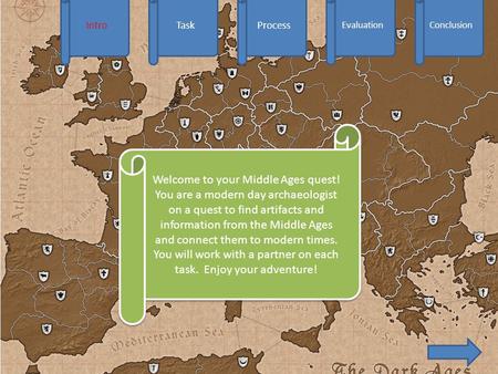 IntroTaskProcess EvaluationConclusion Welcome to your Middle Ages quest! You are a modern day archaeologist on a quest to find artifacts and information.