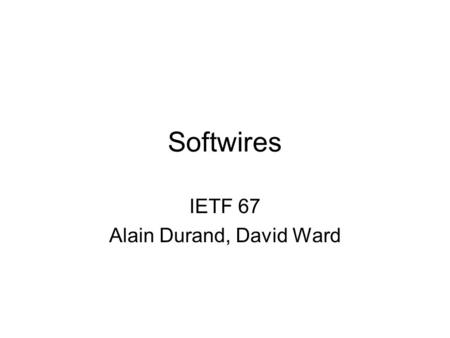 Softwires IETF 67 Alain Durand, David Ward. Note Well Any submission to the IETF intended by the Contributor for publication as all or part of an IETF.