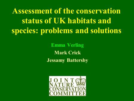 Assessment of the conservation status of UK habitats and species: problems and solutions Emma Verling Mark Crick Jessamy Battersby.