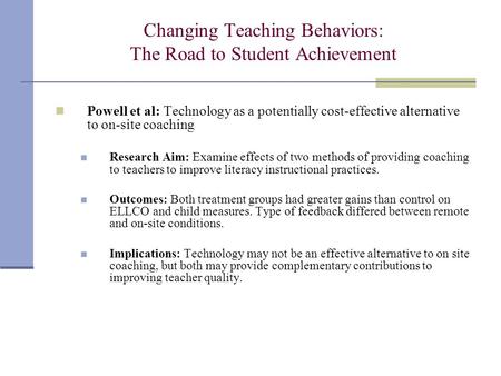 Changing Teaching Behaviors: The Road to Student Achievement Powell et al: Technology as a potentially cost-effective alternative to on-site coaching Research.