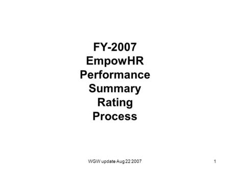 WGW update Aug 22 20071 FY-2007 EmpowHR Performance Summary Rating Process.