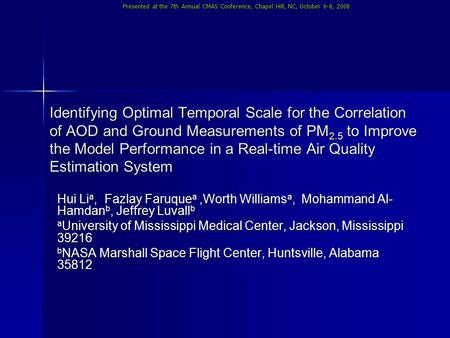 Presented at the 7th Annual CMAS Conference, Chapel Hill, NC, October 6-8, 2008 Identifying Optimal Temporal Scale for the Correlation of AOD and Ground.