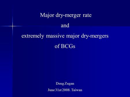 Major dry-merger rate and extremely massive major dry-mergers of BCGs Deng Zugan June 31st 2008. Taiwan.