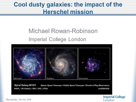 Thessaloniki, Oct 3rd 2009 Cool dusty galaxies: the impact of the Herschel mission Michael Rowan-Robinson Imperial College London.