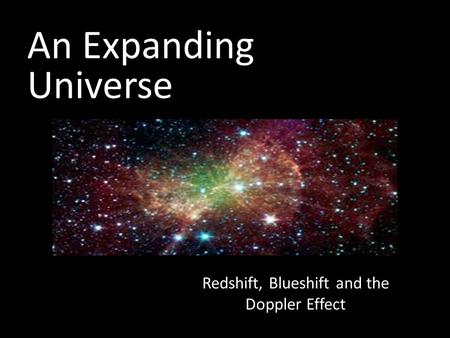 An Expanding Universe Redshift, Blueshift and the Doppler Effect.