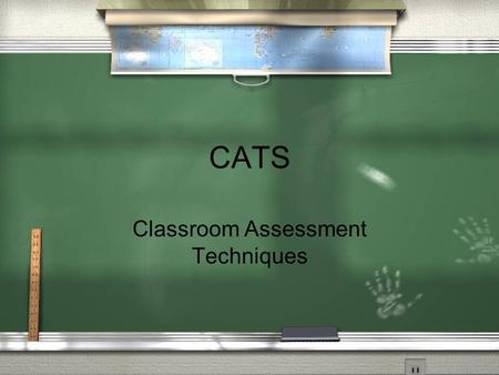 CATS Classroom Assessment Techniques. What are CATS? Simple tools for collecting data on student learning in order to improve it. CATS are feedback devices.