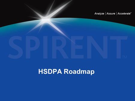 Analyze Assure Accelerate TM HSDPA Roadmap. Analyze Assure Accelerate TM SR3420 WCDMA Network Emulator SR3420 is a new WCDMA network emulator platform.