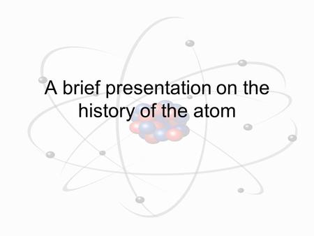 A brief presentation on the history of the atom. 1800 Dalton: “Matter indeed, seems to consist of elementary lumpy particles” 18001897 1900 1905 1911.