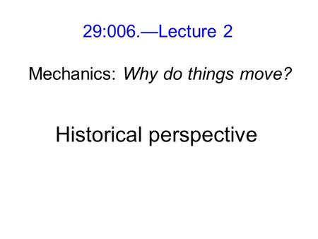 29:006.—Lecture 2 Mechanics: Why do things move? Historical perspective.