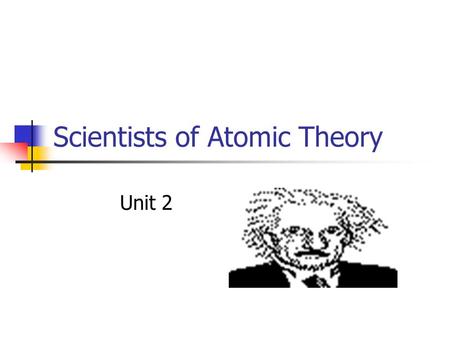 Scientists of Atomic Theory Unit 2 Democritus 460 B.C.- 370 B.C. This Greek philosopher was among the first to suggest the existence of atoms. Democritus.