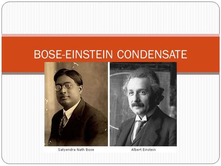 BOSE-EINSTEIN CONDENSATE. BEC (Bose-Einstein Condensate) BEC (Bose-Einstein Condensate) -a state of matter that consists of collection of atoms near absolute.