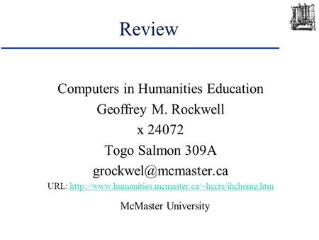 Review Computers in Humanities Education Geoffrey M. Rockwell x 24072 Togo Salmon 309A URL: