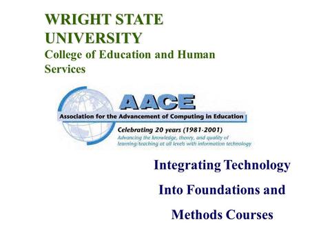 WRIGHT STATE UNIVERSITY College of Education and Human Services Integrating Technology Into Foundations and Methods Courses.