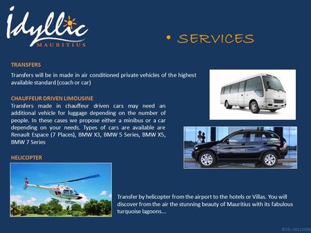 SERVICES Transfers will be in made in air conditioned private vehicles of the highest available standard (coach or car) CHAUFFEUR DRIVEN LIMOUSINE Transfers.