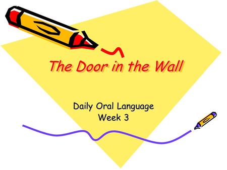 The Door in the Wall Daily Oral Language Week 3. Sentence 1 Choose the appropriate word. Identify it as an adverb or an adjective. robin didn’t feel (good,