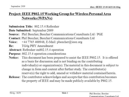 Doc.: IEEE 15-09-0633-00-004g TG4g - SUN September 2009 Phil Beecher, Beecher Communications Consultants Ltd Slide 1 Project: IEEE P802.15 Working Group.