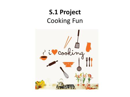 S.1 Project Cooking Fun. A) Lesson Objectives Knowledge to learn the format of a recipe Skill to demonstrate how to make a healthy dish using authentic.