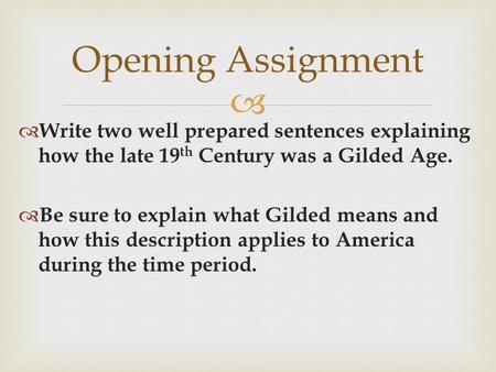   Write two well prepared sentences explaining how the late 19 th Century was a Gilded Age.  Be sure to explain what Gilded means and how this description.