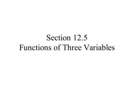 Section 12.5 Functions of Three Variables. Consider temperature at a point in space –It takes 3 coordinates to determine a point in space, (x, y, z),