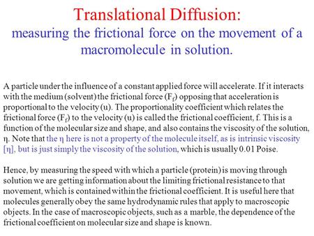 Translational Diffusion: measuring the frictional force on the movement of a macromolecule in solution. A particle under the influence of a constant applied.