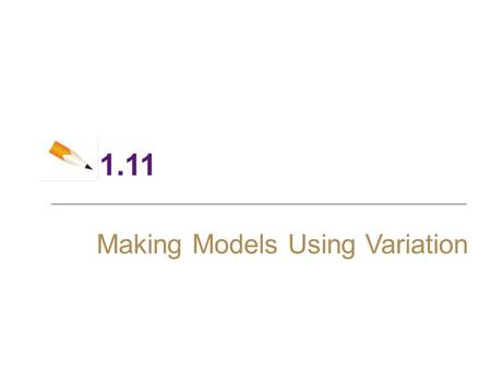 1.11 Making Models Using Variation. 2 Objectives ► Direct Variation ► Inverse Variation ► Joint Variation.